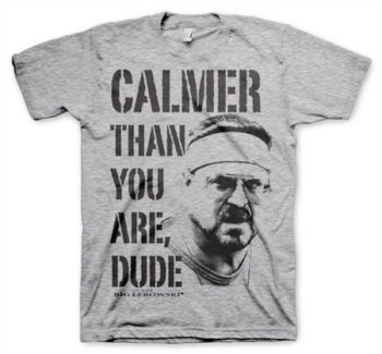 Calmer Than You Are, Dude T-Shirt