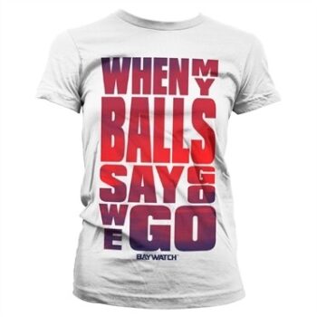 Baywatch - When My Balls Say Go T-shirt donna